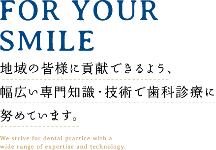 地域の皆様に貢献できるよう、幅広い専門知識・技術で歯科診療に努めています
